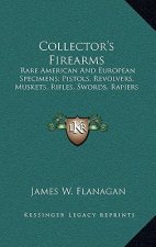 Collector's Firearms: Rare American And European Specimens; Pistols, Revolvers, Muskets, Rifles, Swords, Rapiers