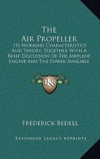 The Air Propeller: Its Working Characteristics And Theory; Together With A Brief Discussion Of The Airplane Engine And The Power Availabl