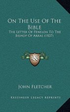 On The Use Of The Bible: The Letter Of Fenelon To The Bishop Of Arras (1837)