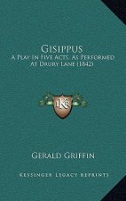 Gisippus: A Play In Five Acts, As Performed At Drury Lane (1842)