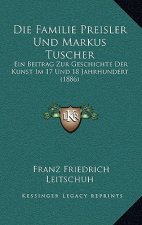 Die Familie Preisler Und Markus Tuscher: Ein Beitrag Zur Geschichte Der Kunst Im 17 Und 18 Jahrhundert (1886)