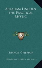 Abraham Lincoln the Practical Mystic