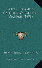 Why I Became A Catholic Or Religio Viatoris (1898)
