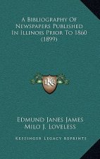 A Bibliography Of Newspapers Published In Illinois Prior To 1860 (1899)