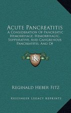 Acute Pancreatitis: A Consideration Of Pancreatic Hemorrhage, Hemorrhagic, Suppurative, And Gangrenous Pancreatitis, And Of Disseminated F
