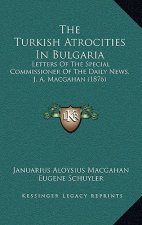 The Turkish Atrocities In Bulgaria: Letters Of The Special Commissioner Of The Daily News, J. A. Macgahan (1876)