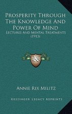 Prosperity Through The Knowledge And Power Of Mind: Lectures And Mental Treatments (1913)