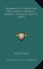 Grammatica Elementare Dell' Antico Iranico, Zendo E Persiano Antico (1897)