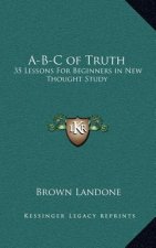 A-B-C of Truth: 35 Lessons For Beginners in New Thought Study
