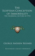 The Egyptian Conception of Immortality: The Ingersoll Lecture of 1911