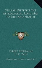 Stellar Dietetics the Astrological Road Map to Diet and Health