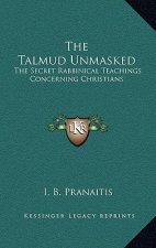 The Talmud Unmasked: The Secret Rabbinical Teachings Concerning Christians