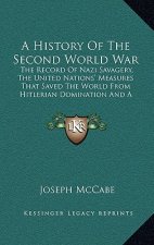 A History Of The Second World War: The Record Of Nazi Savagery, The United Nations' Measures That Saved The World From Hitlerian Domination And A Look