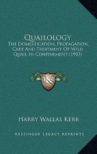 Quailology: The Domestication, Propagation, Care And Treatment Of Wild Quail In Confinement (1903)