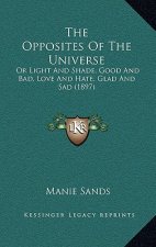 The Opposites Of The Universe: Or Light And Shade, Good And Bad, Love And Hate, Glad And Sad (1897)