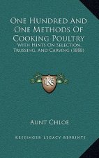 One Hundred And One Methods Of Cooking Poultry: With Hints On Selection, Trussing, And Carving (1888)