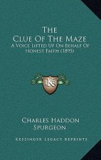 The Clue Of The Maze: A Voice Lifted Up On Behalf Of Honest Faith (1895)
