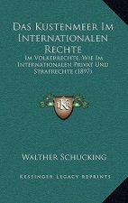 Das Kustenmeer Im Internationalen Rechte: Im Volkerrechte, Wie Im Internationalen Privat Und Strafrechte (1897)