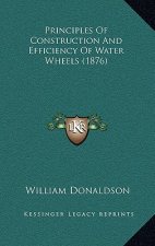 Principles Of Construction And Efficiency Of Water Wheels (1876)