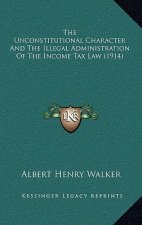 The Unconstitutional Character And The Illegal Administration Of The Income Tax Law (1914)