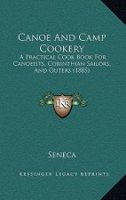 Canoe And Camp Cookery: A Practical Cook Book For Canoeists, Corinthian Sailors, And Outers (1885)