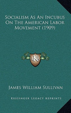 Socialism As An Incubus On The American Labor Movement (1909)