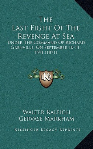 The Last Fight Of The Revenge At Sea: Under The Command Of Richard Grenville, On September 10-11, 1591 (1871)