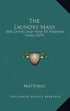 The Laundry Maid: Her Duties And How To Perform Them (1877)