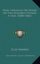 How I Managed My House On Two Hundred Pounds A Year, $1000 (1866)