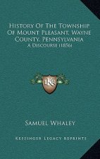 History Of The Township Of Mount Pleasant, Wayne County, Pennsylvania: A Discourse (1856)