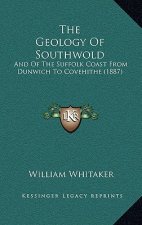 The Geology Of Southwold: And Of The Suffolk Coast From Dunwich To Covehithe (1887)