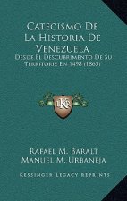 Catecismo de La Historia de Venezuela: Desde El Descubrimento de Su Territorie En 1498 (1865)