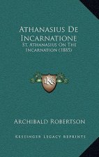 Athanasius De Incarnatione: St. Athanasius On The Incarnation (1885)
