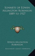Sonnets of Edwin Arlington Robinson 1889 to 1927