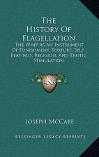 The History Of Flagellation: The Whip As An Instrument Of Punishment, Torture, Self-Beatings, Religion, And Erotic Stimulation