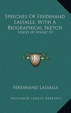 Speeches Of Ferdinand Lassalle, With A Biographical Sketch: Voices Of Revolt V3