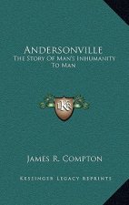 Andersonville: The Story Of Man's Inhumanity To Man
