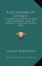 A Dictionary Of Epithets: Classified According To Their English Meaning, Being An Appendix To The Latin Gradus (1856)