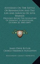 Addresses On The Battle Of Bennington And The Life And Services Of Seth Warner: Delivered Before The Legislature Of Vermont, In Montpelier, October 20