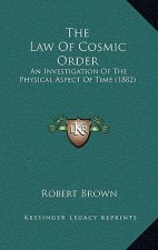 The Law Of Cosmic Order: An Investigation Of The Physical Aspect Of Time (1882)