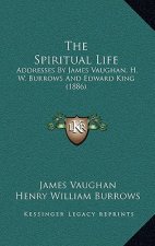 The Spiritual Life: Addresses by James Vaughan, H. W. Burrows and Edward King (1886)