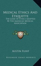 Medical Ethics And Etiquette: The Code Of Ethics Adopted By The American Medical Association
