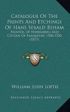 Catalogue Of The Prints And Etchings Of Hans Sebald Beham: Painter, Of Nuremberg And Citizen Of Frankfurt, 1500-1550 (1877)