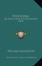 Sylvicola: Or Songs From The Backwoods (1878)
