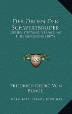 Der Orden Der Schwertbruder: Dessen Stiftung, Verfassung Und Auflosung (1875)