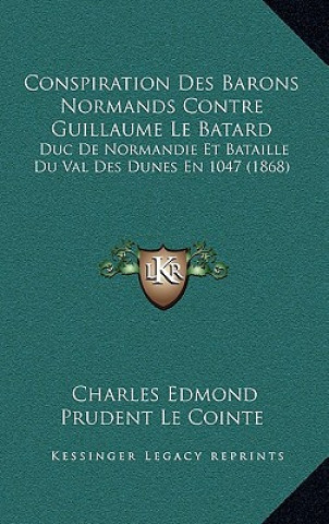 Conspiration Des Barons Normands Contre Guillaume Le Batard: Duc De Normandie Et Bataille Du Val Des Dunes En 1047 (1868)