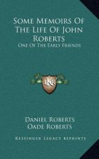 Some Memoirs Of The Life Of John Roberts: One Of The Early Friends