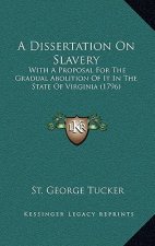 A Dissertation On Slavery: With A Proposal For The Gradual Abolition Of It In The State Of Virginia (1796)