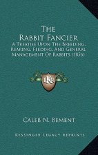 The Rabbit Fancier: A Treatise Upon the Breeding, Rearing, Feeding, and General Management of Rabbits (1856)