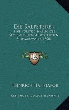Die Salpeterer: Eine Politisch-Religiose Secte Auf Dem Sudostlichen Schwarzwald (1896)